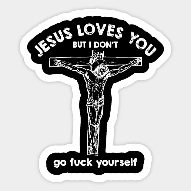 Jesus Loves You But i Don't Go fuck Yourself Sticker by Tokyo